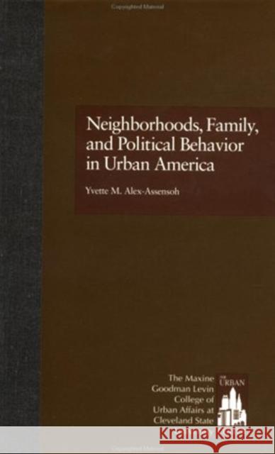 Neighborhoods, Family, and Political Behavior in Urban America: Political Behavior & Orientations Alex-Assensoh, Yvette 9780815323815