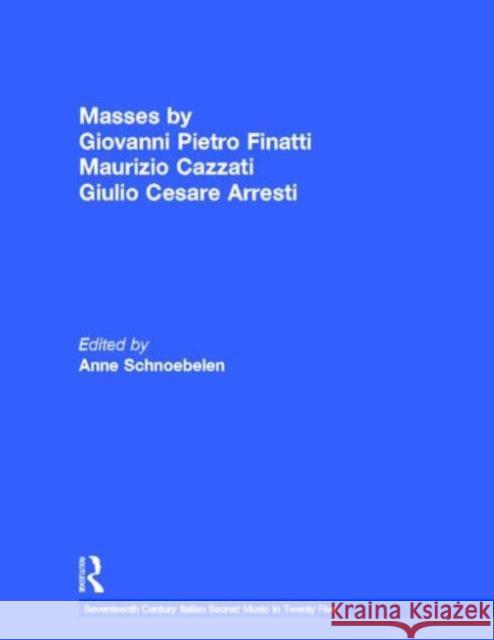 Masses by Giovanni Pietro Finatti, Maurizio Cazzati, Giulio Cesare Arresti Anne Schnoebelen Anne Schnoebelen Anne Schnoebelen 9780815324126