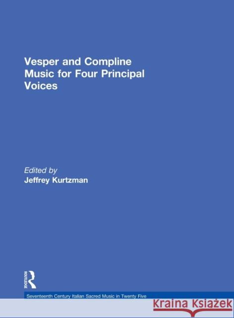 Vesper and Compline Music for Four Principal Voices: Agostino Agazzari, Giovanni Francesco Anerio, Giovanni Battista Biondi Da Cesena, Maurizio Cazzat Kurtzman, Jeffrey 9780815324201 Garland Publishing