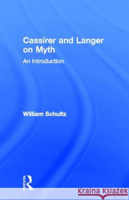 Cassirer and Langer on Myth: An Introduction Schultz, William 9780815324652 Garland Publishing