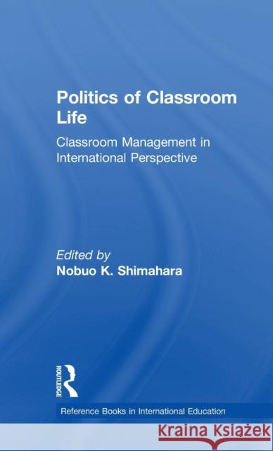 Politics of Classroom Life: Classroom Management in International Perspective Shimahara, Nobuo K. 9780815324669 Garland Publishing