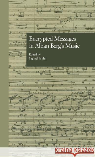 Encrypted Messages in Alban Berg's Music Siglind Bruhn Daniel Albright 9780815324805 Garland Publishing