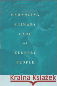 Enhancing Primary Care of Elderly People Elle Nettin F. Ellen Netting Frank G. Williams 9780815325321