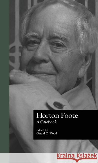 Horton Foote: A Casebook Wood, Gerald C. 9780815325444 Garland Publishing