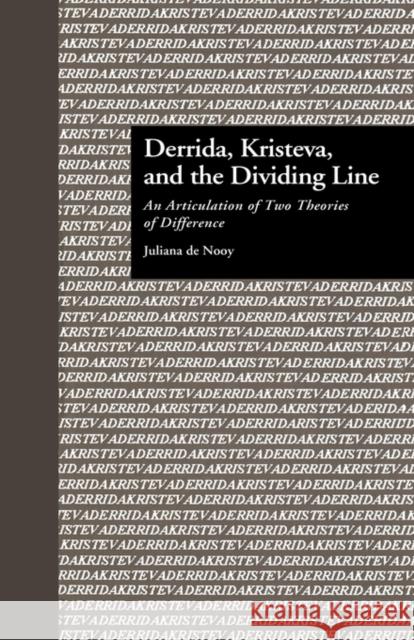 Derrida, Kristeva, and the Dividing Line: An Articulation of Two Theories of Difference Nooy, Juliana de 9780815325710