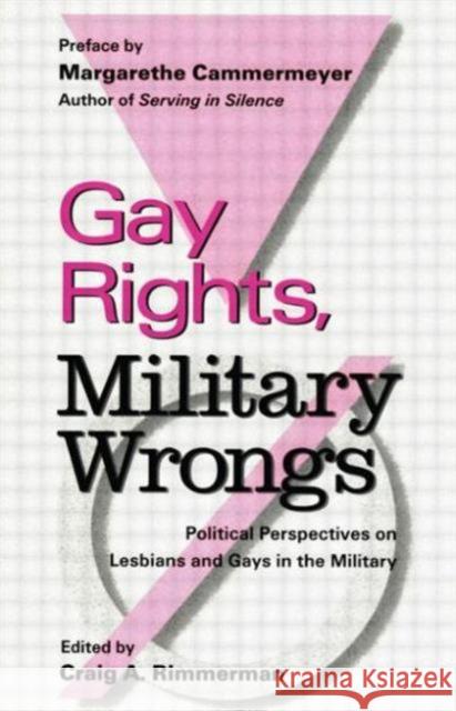 Gay Rights, Military Wrongs : Political Perspectives on Lesbians and Gays in the Military Craig A. Rimmerman 9780815325802 Garland Publishing