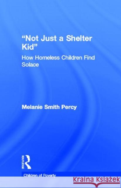 Not Just a Shelter Kid: How Homeless Children Find Solace Percy, Melanie S. 9780815326182 Routledge