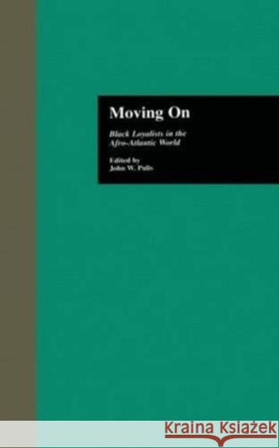 Moving on: Black Loyalists in the Afro-Atlantic World Pulis, John W. 9780815327486 Routledge