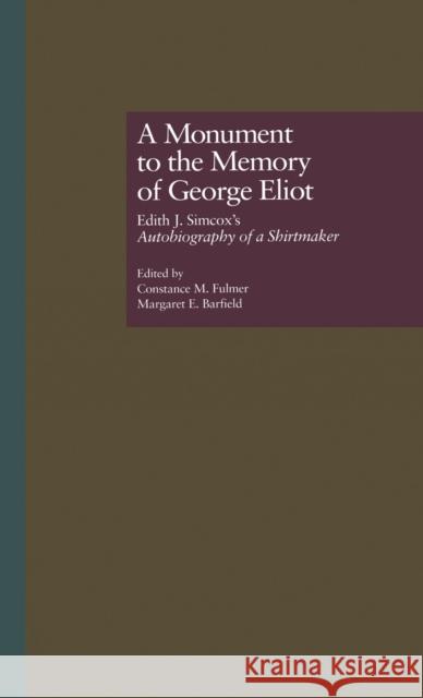 A Monument to the Memory of George Eliot: Edith J. Simcox's Autobiography of a Shirtmaker Fulmer, Constance M. 9780815327820 Garland Publishing