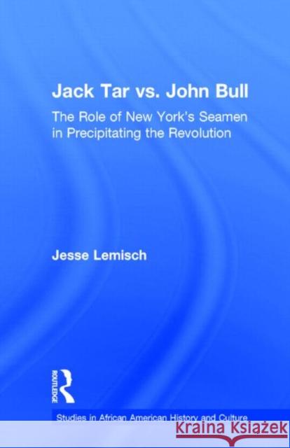 Jack Tar vs. John Bull: The Role of New York's Seamen in Precipitating the Revolution Lemisch, Jesse 9780815327882 Garland Publishing