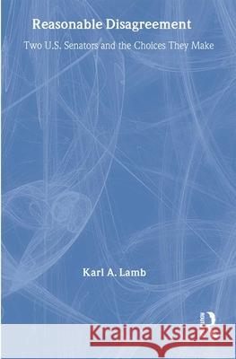 Reasonable Disagreement: Two U.S. Senators and the Choices They Make Lamb, Karl A. 9780815328018 Garland Publishing