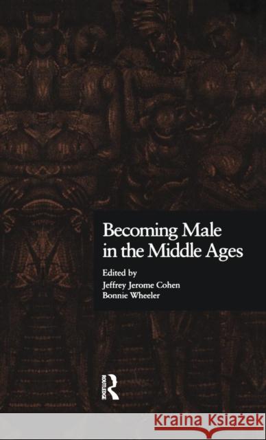 Becoming Male in the Middle Ages Jeffrey Jerome Cohen Bonnie Wheeler 9780815328360 Garland Publishing
