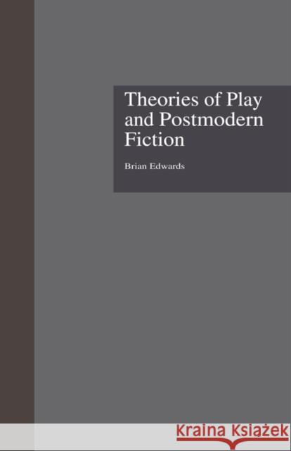 Theories of Play and Postmodern Fiction Brian Edwards 9780815328476 Garland Publishing