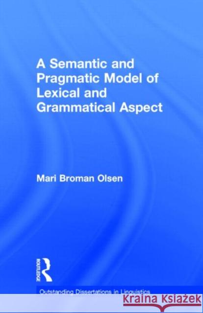 A Semantic and Pragmatic Model of Lexical and Grammatical Aspect Mari Broman Olsen 9780815328490 Garland Publishing