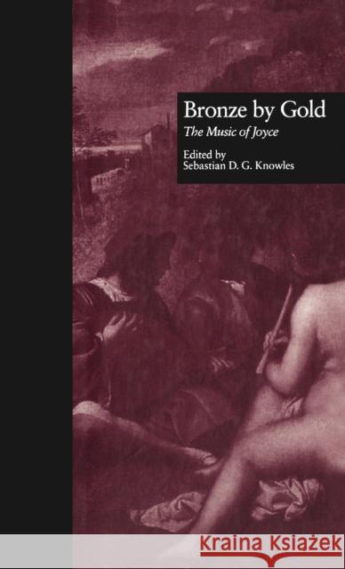 Bronze by Gold: The Music of James Joyce Knowles, Sebastian D. G. 9780815328636 Garland Publishing