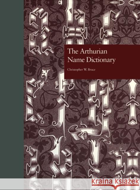 The Arthurian Name Dictionary Christopher W. Bruce 9780815328650