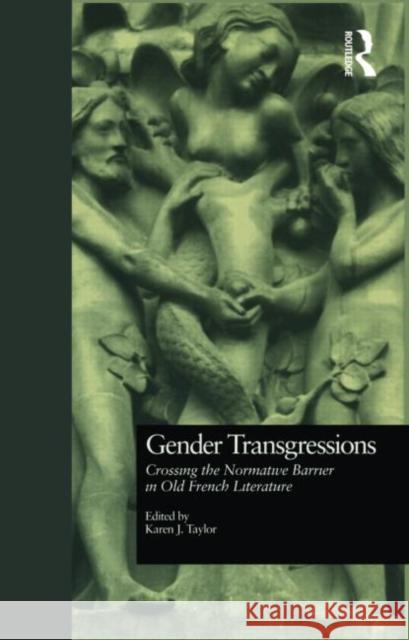 Gender Transgressions: Crossing the Normative Barrier in Old French Literature Taylor, Karen J. 9780815328698 Garland Publishing