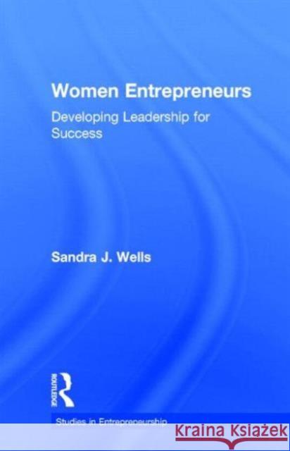 Women Entrepreneurs: Developing Leadership for Success Wells, Sandra J. 9780815328919