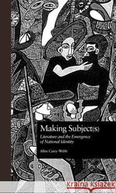 Making Subject(s): Literature and the Emergence of National Identity Carey-Webb, Allen 9780815328964