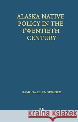 Alaska Native Policy in the Twentieth Century Skinner, Ramona Ellen 9780815329084 Garland Publishing