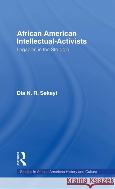 African American Intellectual-Activists: Legacies in the Struggle Sekayi, Dia N. 9780815329213 Garland Publishing