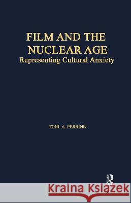 Film and the Nuclear Age: Representing Cultural Anxiety Toni A. Perrine 9780815329329 Garland Publishing