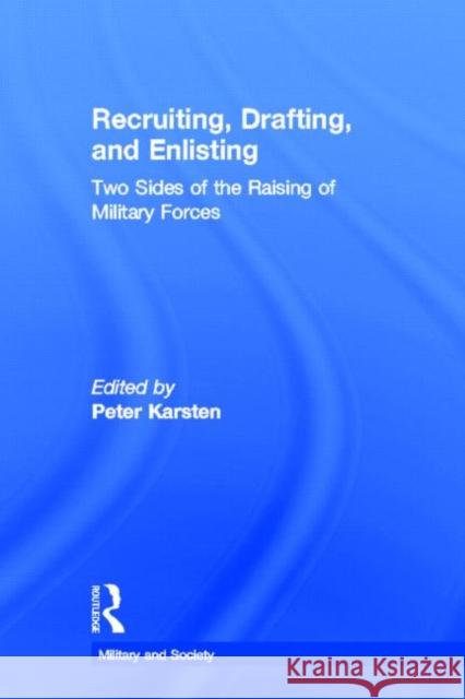 Recruiting, Drafting, and Enlisting: Two Sides of the Raising of Military Forces Karsten, Peter 9780815329756 Garland Publishing
