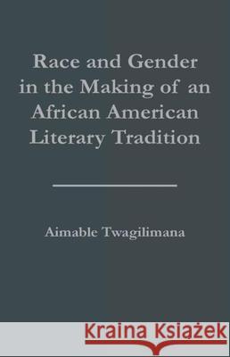 Race and Gender in the Making of an African American Literary Tradition Aimable Twagilimana 9780815329930 Garland Publishing