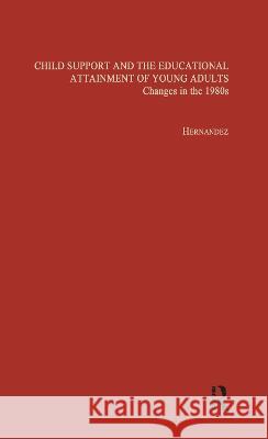 Child Support and the Educational Attainment of Young Adults: Changes in the 1980s Pedro M. Hernandez 9780815330028 Garland Publishing