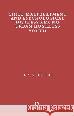 Child Maltreatment and Psychological Distress Among Urban Homeless Youth Lisa Russell Marjorie Robertson 9780815330165 Garland Publishing