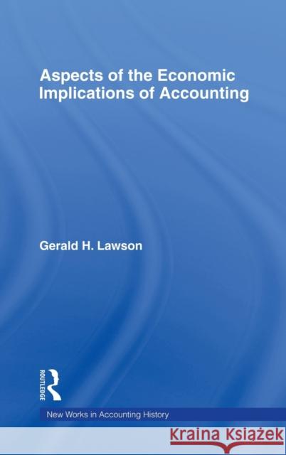 Aspects of the Economic Implications of Accounting Gerald H. Lawson 9780815330257 Garland Publishing