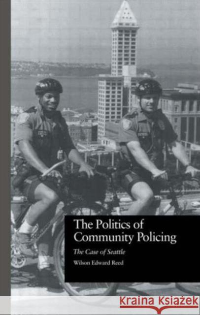 The Politics of Community Policing : The Case of Seattle Wilson Edward Reed Frank P. Williams Victor Kappeler 9780815330295 Garland Publishing