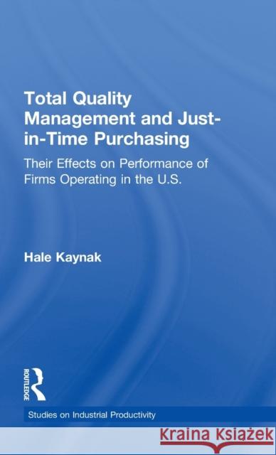 Total Quality Management and Just-in-Time Purchasing: Their Effects on Performance of Firms Operating in the U.S. Kaynak, Hale 9780815330486 Taylor & Francis