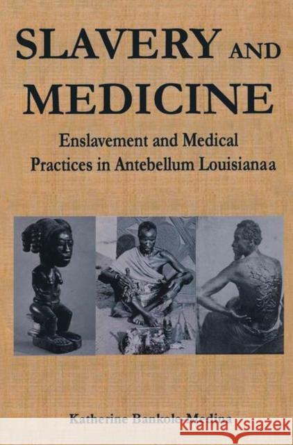 Slavery and Medicine: Enslavement and Medical Practices in Antebellum Louisiana Katherine Bankole Katherine Bankole  9780815330592 Taylor & Francis