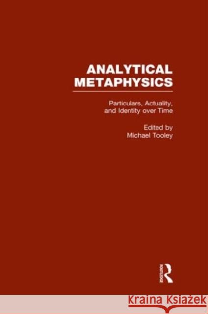 Particulars, Actuality, and Identity over Time, vol 4 : Analytical Metaphysics Michael Tooley 9780815330677 Garland Publishing