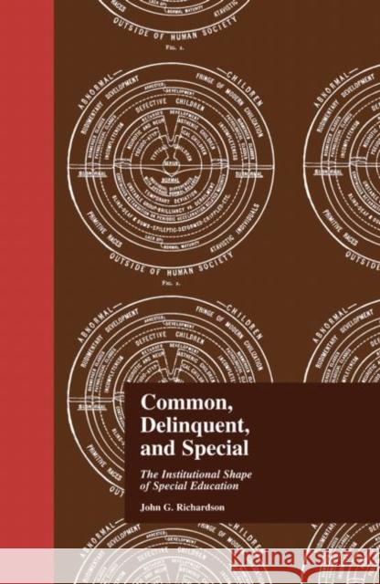 Common, Delinquent, and Special: The Institutional Shape of Special Education Richardson, J. 9780815330776 Falmer Press