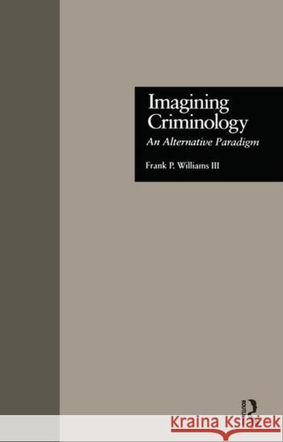 Imagining Criminology: An Alternative Paradigm Williams 3rd, Frank P. 9780815330783 Garland Publishing