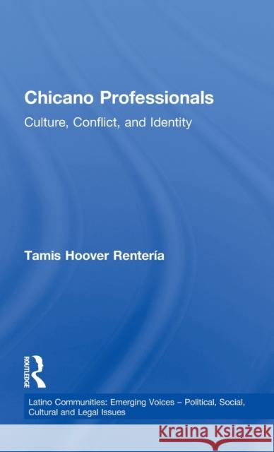 Chicano Professionals: Culture, Conflict, and Identity Hoover Renteria, Tamis 9780815330936 Garland Publishing