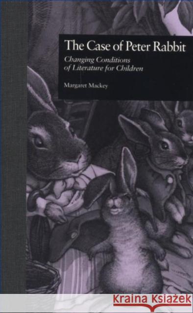 The Case of Peter Rabbit: Changing Conditions of Literature for Children Mackey, Margaret 9780815330943 Garland Publishing