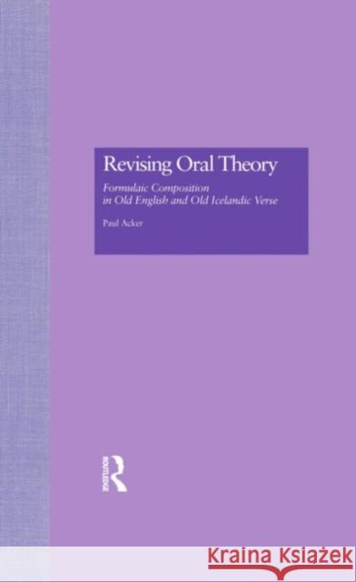 Revising Oral Theory: Formulaic Composition in Old English and Old Icelandic Verse Acker, Paul 9780815331025 Garland Publishing