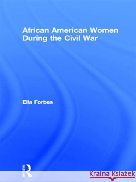 African American Women During the Civil War Ella Forbes 9780815331155 Garland Publishing