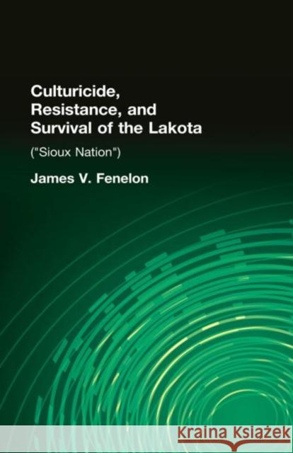 Culturicide, Resistance, and Survival of the Lakota: (Sioux Nation) Fenelon, James V. 9780815331193 Garland Publishing