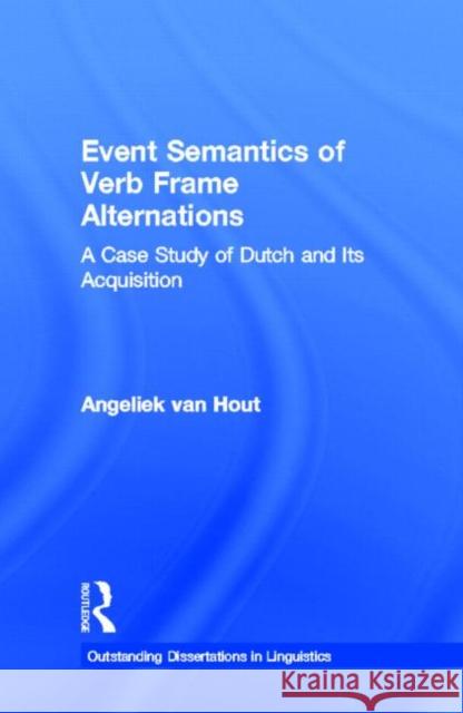 Event Semantics of Verb Frame Alternations : A Case Study of Dutch and Its Acquisition Angeliek Van Hout Angeliek Va Angelick Vo 9780815331285 Garland Publishing