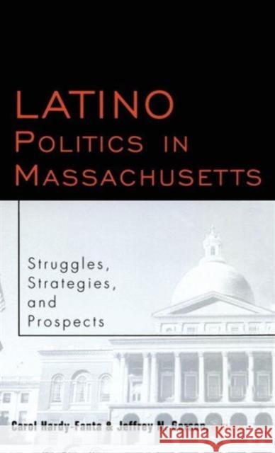 Latino Politics in Massachusetts: Struggles, Strategies and Prospects Hardy-Fanta, Carol 9780815331421 Routledge