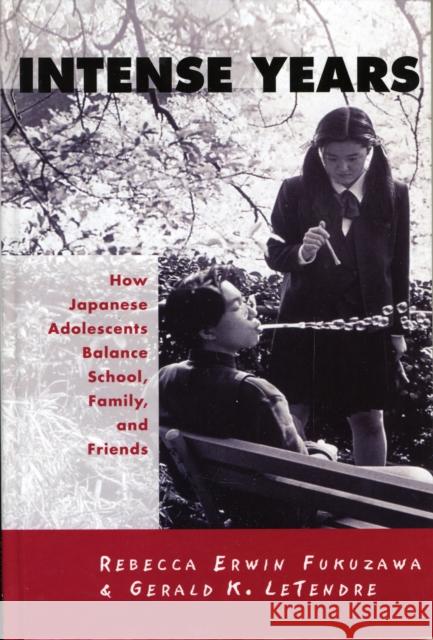Intense Years: How Japanese Adolescents Balance School, Family and Friends Letendre, Gerald K. 9780815331452 Routledge