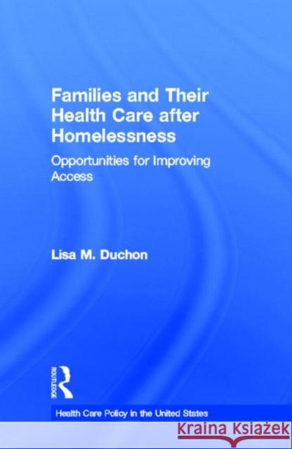 Families and Their Health Care After Homelessness: Opportunities for Improving Access Duchon, Lisa M. 9780815331469 Garland Publishing