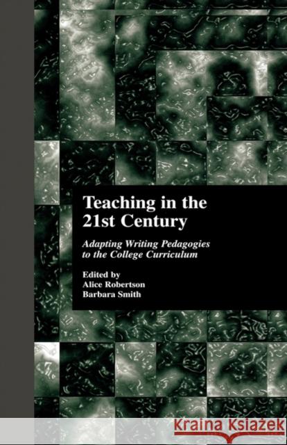 Teaching in the 21st Century: Adapting Writing Pedagogies to the College Curriculum Robertson, Alice 9780815331520 Routledge/Falmer