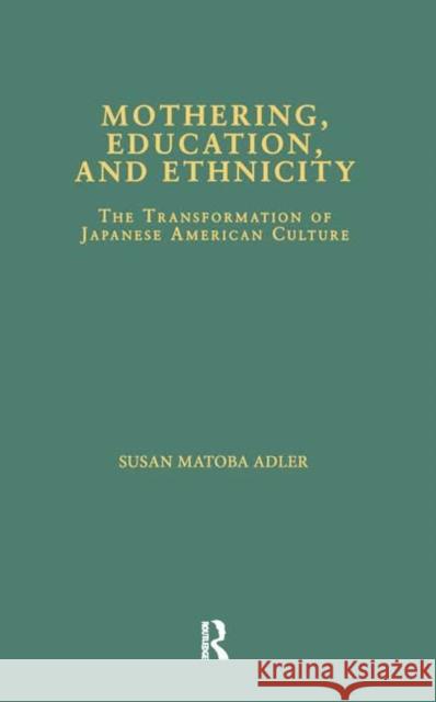 Mothering, Education, and Ethnicity: The Transformation of Japanese American Culture Matoba Adler, Susan 9780815331599 Garland Publishing