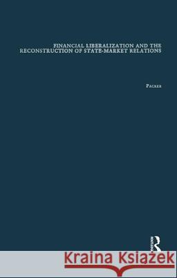 Financial Liberalization and the Reconstruction of State-Market Relations Robert B. Packer 9780815331612