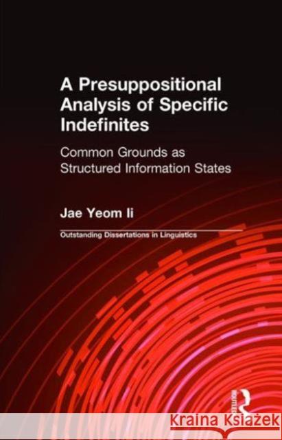 A Presuppositional Analysis of Specific Indefinites: Common Grounds as Structured Information States Yeom, Jae-Il 9780815331759 Garland Publishing